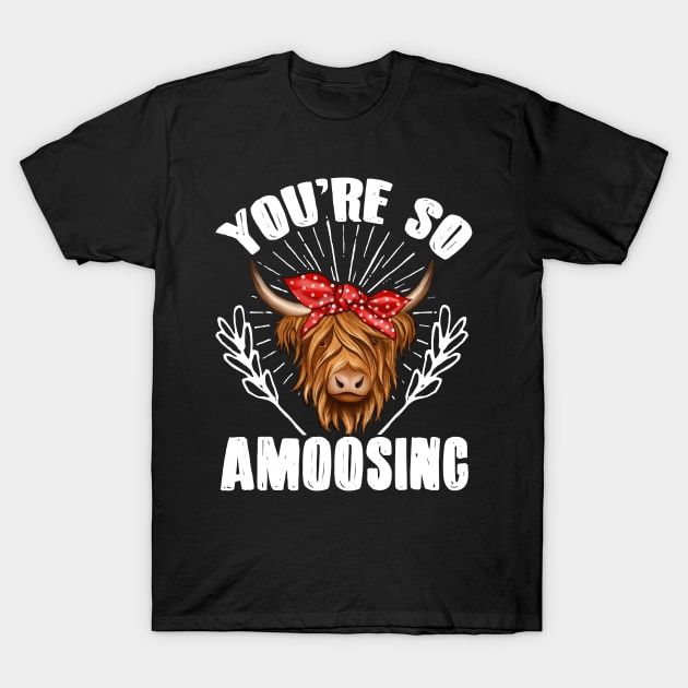 Highland Cow Highland Cattle You'Re So Amoosing T-Shirt by Caskara